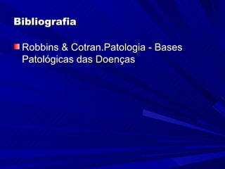 Bibliografia

 Robbins & Cotran.Patologia - Bases
 Patológicas das Doenças
 
