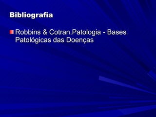 Bibliografia  Robbins & Cotran.Patologia - Bases Patológicas das Doenças 
