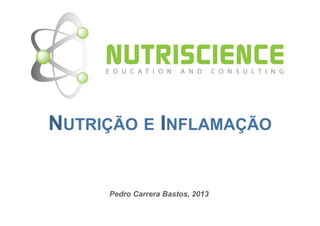 Pedro Carrera Bastos, 2013
NUTRIÇÃO E INFLAMAÇÃO
 