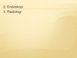 2. Endoskopi
3. Radiologi
 