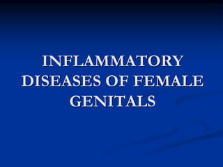 INFLAMMATORY
DISEASES OF FEMALE
GENITALS
 