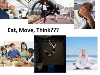 Eat, Move, Think???
 