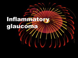 Inflammatory
glaucoma
 
