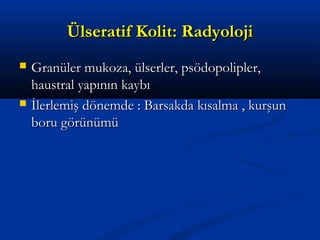 ÜÜllsseerraattiiff KKoolliitt:: RRaaddyyoolloojjii 
 GGrraannüülleerr mmuukkoozzaa,, üüllsseerrlleerr,, ppssööddooppoolliipplleerr,, 
hhaauussttrraall yyaappıınnıınn kkaayybbıı 
 İİlleerrlleemmiişş ddöönneemmddee :: BBaarrssaakkddaa kkııssaallmmaa ,, kkuurrşşuunn 
bboorruu ggöörrüünnüümmüü 
 