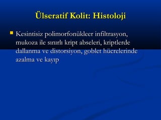 ÜÜllsseerraattiiff KKoolliitt:: HHiissttoolloojjii 
 KKeessiinnttiissiizz ppoolliimmoorrffoonnüükklleeeerr iinnffiillttrraassyyoonn,, 
mmuukkoozzaa iillee ssıınnıırrllıı kkrriipptt aabbsseelleerrii,, kkrriippttlleerrddee 
ddaallllaannmmaa vvee ddiissttoorrssiiyyoonn,, ggoobblleett hhüüccrreelleerriinnddee 
aazzaallmmaa vvee kkaayyııpp 
 