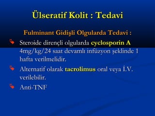 ÜÜllsseerraattiiff KKoolliitt :: TTeeddaavvii 
FFuullmmiinnaanntt GGiiddiişşllii OOllgguullaarrddaa TTeeddaavvii :: 
 SStteerrooiiddee ddiirreennççllii oollgguullaarrddaa ccyycclloossppoorriinn AA 
44mmgg//kkgg//2244 ssaaaatt ddeevvaammllıı iinnffüüzzyyoonn şşeekklliinnddee 11 
hhaaffttaa vveerriillmmeelliiddiirr.. 
 AAlltteerrnnaattiiff oollaarraakk ttaaccrroolliimmuuss oorraall vveeyyaa İİ..VV.. 
vveerriilleebbiilliirr.. 
 AAnnttii--TTNNFF 
 