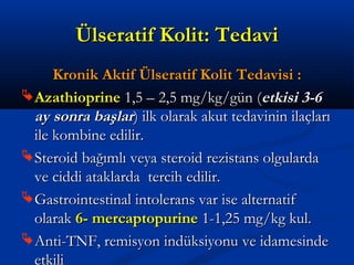 ÜÜllsseerraattiiff KKoolliitt:: TTeeddaavvii 
KKrroonniikk AAkkttiiff ÜÜllsseerraattiiff KKoolliitt TTeeddaavviissii :: 
AAzzaatthhiioopprriinnee 11,,55 –– 22,,55 mmgg//kkgg//ggüünn ((eettkkiissii 33--66 
aayy ssoonnrraa bbaaşşllaarr)) iillkk oollaarraakk aakkuutt tteeddaavviinniinn iillaaççllaarrıı 
iillee kkoommbbiinnee eeddiilliirr.. 
SStteerrooiidd bbaağğıımmllıı vveeyyaa sstteerrooiidd rreezziissttaannss oollgguullaarrddaa 
vvee cciiddddii aattaakkllaarrddaa tteerrcciihh eeddiilliirr.. 
GGaassttrrooiinntteessttiinnaall iinnttoolleerraannss vvaarr iissee aalltteerrnnaattiiff 
oollaarraakk 66-- mmeerrccaappttooppuurriinnee 11--11,,2255 mmgg//kkgg kkuull.. 
AAnnttii--TTNNFF,, rreemmiissyyoonn iinnddüükkssiiyyoonnuu vvee iiddaammeessiinnddee 
eettkkiillii 
 