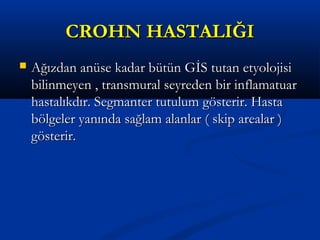 CCRROOHHNN HHAASSTTAALLIIĞĞII 
 AAğğıızzddaann aannüüssee kkaaddaarr bbüüttüünn GGİİSS ttuuttaann eettyyoolloojjiissii 
bbiilliinnmmeeyyeenn ,, ttrraannssmmuurraall sseeyyrreeddeenn bbiirr iinnffllaammaattuuaarr 
hhaassttaallııkkddıırr.. SSeeggmmaanntteerr ttuuttuulluumm ggöösstteerriirr.. HHaassttaa 
bbööllggeelleerr yyaannıınnddaa ssaağğllaamm aallaannllaarr (( sskkiipp aarreeaallaarr )) 
ggöösstteerriirr.. 
 