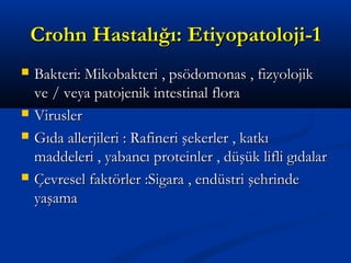 CCrroohhnn HHaassttaallıığğıı:: EEttiiyyooppaattoolloojjii--11 
 BBaakktteerrii:: MMiikkoobbaakktteerrii ,, ppssööddoommoonnaass ,, ffiizzyyoolloojjiikk 
vvee // vveeyyaa ppaattoojjeenniikk iinntteessttiinnaall fflloorraa 
 VViirruusslleerr 
 GGııddaa aalllleerrjjiilleerrii :: RRaaffiinneerrii şşeekkeerrlleerr ,, kkaattkkıı 
mmaaddddeelleerrii ,, yyaabbaannccıı pprrootteeiinnlleerr ,, ddüüşşüükk lliiffllii ggııddaallaarr 
 ÇÇeevvrreesseell ffaakkttöörrlleerr ::SSiiggaarraa ,, eennddüüssttrrii şşeehhrriinnddee 
yyaaşşaammaa 
 