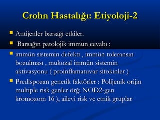 CCrroohhnn HHaassttaallıığğıı:: EEttiiyyoolloojjii--22 
 AAnnttiijjeennlleerr bbaarrssaağğıı eettkkiilleerr.. 
 BBaarrssaağğıınn ppaattoolloojjiikk iimmmmüünn cceevvaabbıı :: 
 iimmmmüünn ssiisstteemmiinn ddeeffeekkttii ,, iimmmmüünn ttoolleerraannssıınn 
bboozzuullmmaassıı ,, mmuukkoozzaall iimmmmüünn ssiisstteemmiinn 
aakkttiivvaassyyoonnuu (( pprrooiinnffllaammaattuuvvaarr ssiittookkiinnlleerr )) 
 PPrreeddiissppoozzaann ggeenneettiikk ffaakkttöörrlleerr :: PPoolliijjeenniikk oorriijjiinn 
mmuullttiippllee rriisskk ggeennlleerr öörrğğ:: NNOODD22--ggeenn 
kkrroommoozzoomm 1166 )),, aaiilleevvii rriisskk vvee eettnniikk ggrruuppllaarr 
 