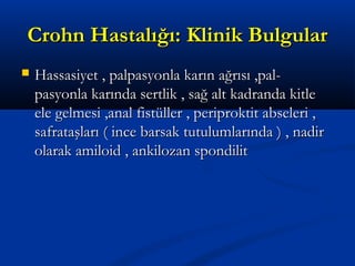 CCrroohhnn HHaassttaallıığğıı:: KKlliinniikk BBuullgguullaarr 
 HHaassssaassiiyyeett ,, ppaallppaassyyoonnllaa kkaarrıınn aağğrrııssıı ,,ppaall-- 
ppaassyyoonnllaa kkaarrıınnddaa sseerrttlliikk ,, ssaağğ aalltt kkaaddrraannddaa kkiittllee 
eellee ggeellmmeessii ,,aannaall ffiissttüülllleerr ,, ppeerriipprrookkttiitt aabbsseelleerrii ,, 
ssaaffrraattaaşşllaarrıı (( iinnccee bbaarrssaakk ttuuttuulluummllaarrıınnddaa )) ,, nnaaddiirr 
oollaarraakk aammiillooiidd ,, aannkkiilloozzaann ssppoonnddiilliitt 
 