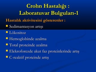 CCrroohhnn HHaassttaallıığğıı :: 
LLaabboorraattuuvvaarr BBuullgguullaarrıı--11 
HHaassttaallııkk aakkttiivviitteessiinnii ggöösstteerreennlleerr :: 
 SSeeddiimmaannttaassyyoonn aarrttıışşıı 
 LLöökkoossiittoozz 
 HHeemmoogglloobbiinnddee aazzaallmmaa 
 TToottaall pprrootteeiinnddee aazzaallmmaa 
 EElleekkrrooffoorreezzddee aakkuutt ffaazz pprrootteeiinnlleerriinnddee aarrttıışş 
 CC--rreeaakkttiiff pprrootteeiinnddee aarrttıışş 
 
