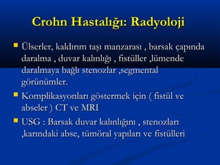 CCrroohhnn HHaassttaallıığğıı:: RRaaddyyoolloojjii 
 ÜÜllsseerrlleerr,, kkaallddıırrıımm ttaaşşıı mmaannzzaarraassıı ,, bbaarrssaakk ççaappıınnddaa 
ddaarraallmmaa ,, dduuvvaarr kkaallıınnllıığğıı ,, ffiissttüülllleerr ,,llüümmeennddee 
ddaarraallmmaayyaa bbaağğllıı sstteennoozzllaarr ,,sseeggmmeennttaall 
ggöörrüünnüümmlleerr.. 
 KKoommpplliikkaassyyoonnllaarrıı ggöösstteerrmmeekk iiççiinn (( ffiissttüüll vvee 
aabbsseelleerr )) CCTT vvee MMRRII 
 UUSSGG :: BBaarrssaakk dduuvvaarr kkaallıınnllıığğıınnıı ,, sstteennoozzllaarrıı 
,,kkaarrıınnddaakkii aabbssee,, ttüümmöörraall yyaappııllaarrıı vvee ffiissttüülllleerrii 
 