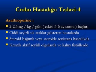 CCrroohhnn HHaassttaallıığğıı:: TTeeddaavvii--44 
AAzzaatthhiiooppuurriinnee :: 
 22--22..55mmgg // kkgg // ggüünn (( eettkkiissii 33--66 aayy ssoonnrraa )) bbaaşşllaarr.. 
 CCiiddddii sseeyyiirrllii ssııkk aattaakkllaarr ggöösstteerreenn hhaassttaallaarrddaa 
 SStteerrooiidd bbaağğıımmllıı vveeyyaa sstteerrooiiddee rreezziissttaannss hhaassttaallııkkddaa 
 KKrroonniikk aakkttiiff sseeyyiirrllii oollgguullaarrddaa vvee kkaallııccıı ffiissttüülllleerrddee 
 