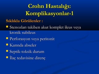 CCrroohhnn HHaassttaallıığğıı:: 
KKoommpplliikkaassyyoonnllaarr--11 
SSııkkllııkkllaa GGöörrüülleennlleerr :: 
 SStteennoozzllaarrıı ttaakkiibbeenn aakkuutt kkoommpplleett iilleeuuss vveeyyaa 
kkrroonniikk ssuubbiilleeuuss 
 PPeerrffoorraassyyoonn vveeyyaa ppeerriittoonniitt 
 KKaarrıınnddaa aabbsseelleerr 
 SSeeppttiikk--ttookkssiikk dduurruumm 
 İİllaaçç tteeddaavviissiinnee ddiirreennçç 
 