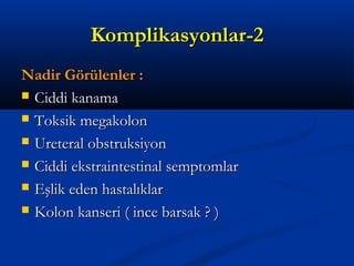 KKoommpplliikkaassyyoonnllaarr--22 
NNaaddiirr GGöörrüülleennlleerr :: 
 CCiiddddii kkaannaammaa 
 TTookkssiikk mmeeggaakkoolloonn 
 UUrreetteerraall oobbssttrruukkssiiyyoonn 
 CCiiddddii eekkssttrraaiinntteessttiinnaall sseemmppttoommllaarr 
 EEşşlliikk eeddeenn hhaassttaallııkkllaarr 
 KKoolloonn kkaannsseerrii (( iinnccee bbaarrssaakk ?? )) 
 