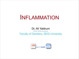 INFLAMMATION
get in touch
Dr. Ali Yaldrum

B.D.S, M.Sc (London)
Faculty of Dentistry, SEGi University
 