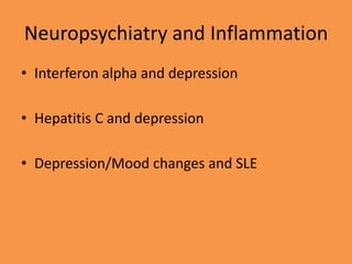 Neuropsychiatry and Inflammation
• Interferon alpha and depression
• Hepatitis C and depression
• Depression/Mood changes and SLE
 