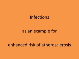 Infections
as an example for
enhanced risk of atherosclerosis
 