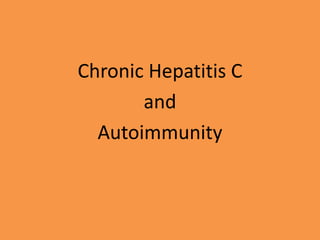 Chronic Hepatitis C
and
Autoimmunity
 