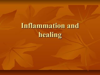 Inflammation andInflammation and
healinghealing
 