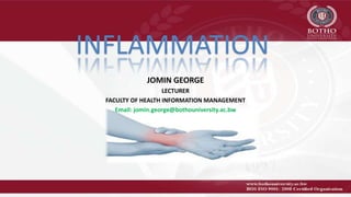 INFLAMMATION
JOMIN GEORGE
LECTURER
FACULTY OF HEALTH INFORMATION MANAGEMENT
Email: jomin.george@bothouniversity.ac.bw
 