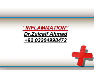 “INFLAMMATION”
Dr.Zulcaif Ahmad
+92 03204998472
 