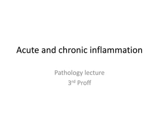 Acute and chronic inflammation
Pathology lecture
3rd Proff
 