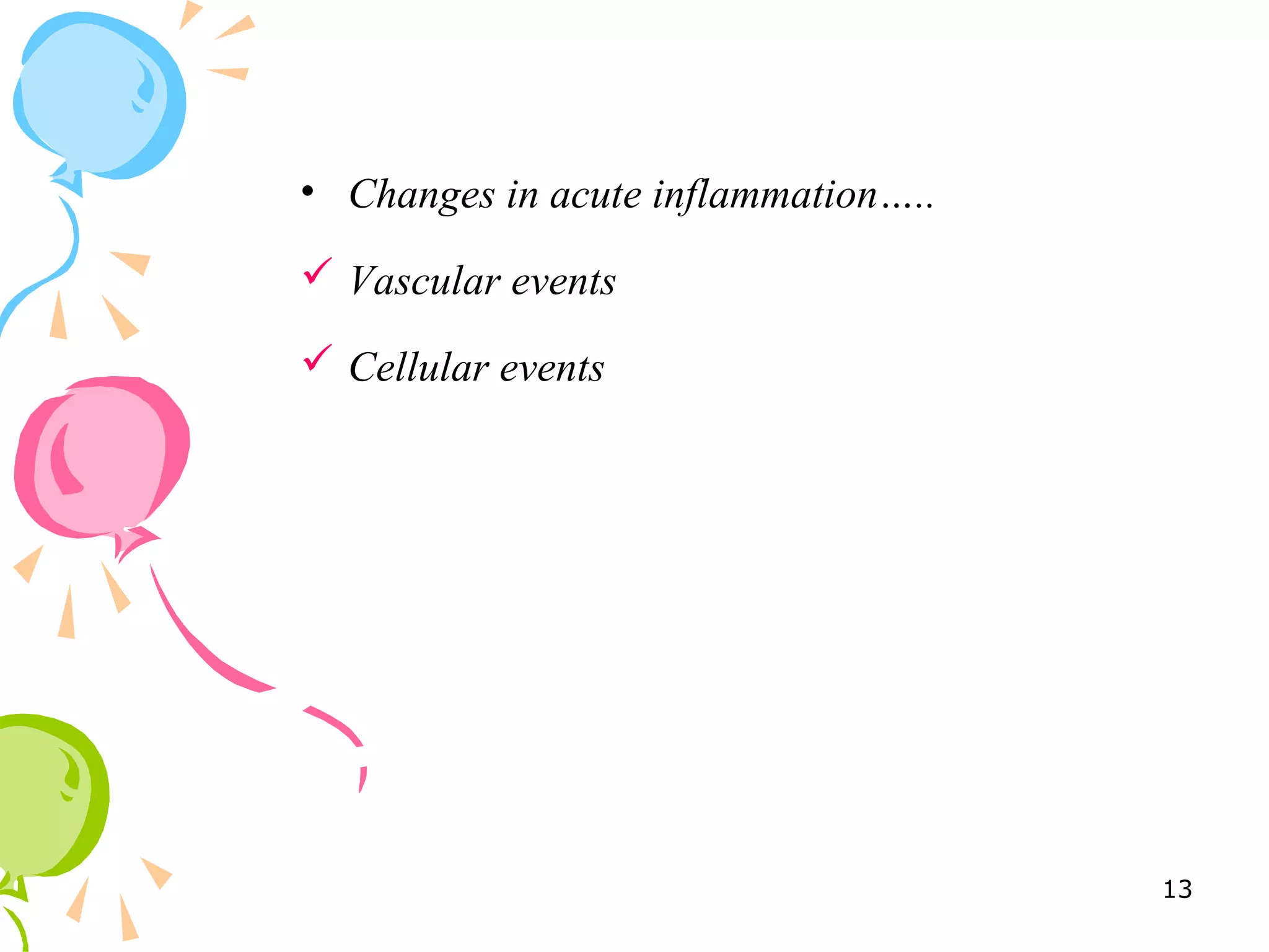 • Changes in acute inflammation…..
 Vascular events
 Cellular events
13
 