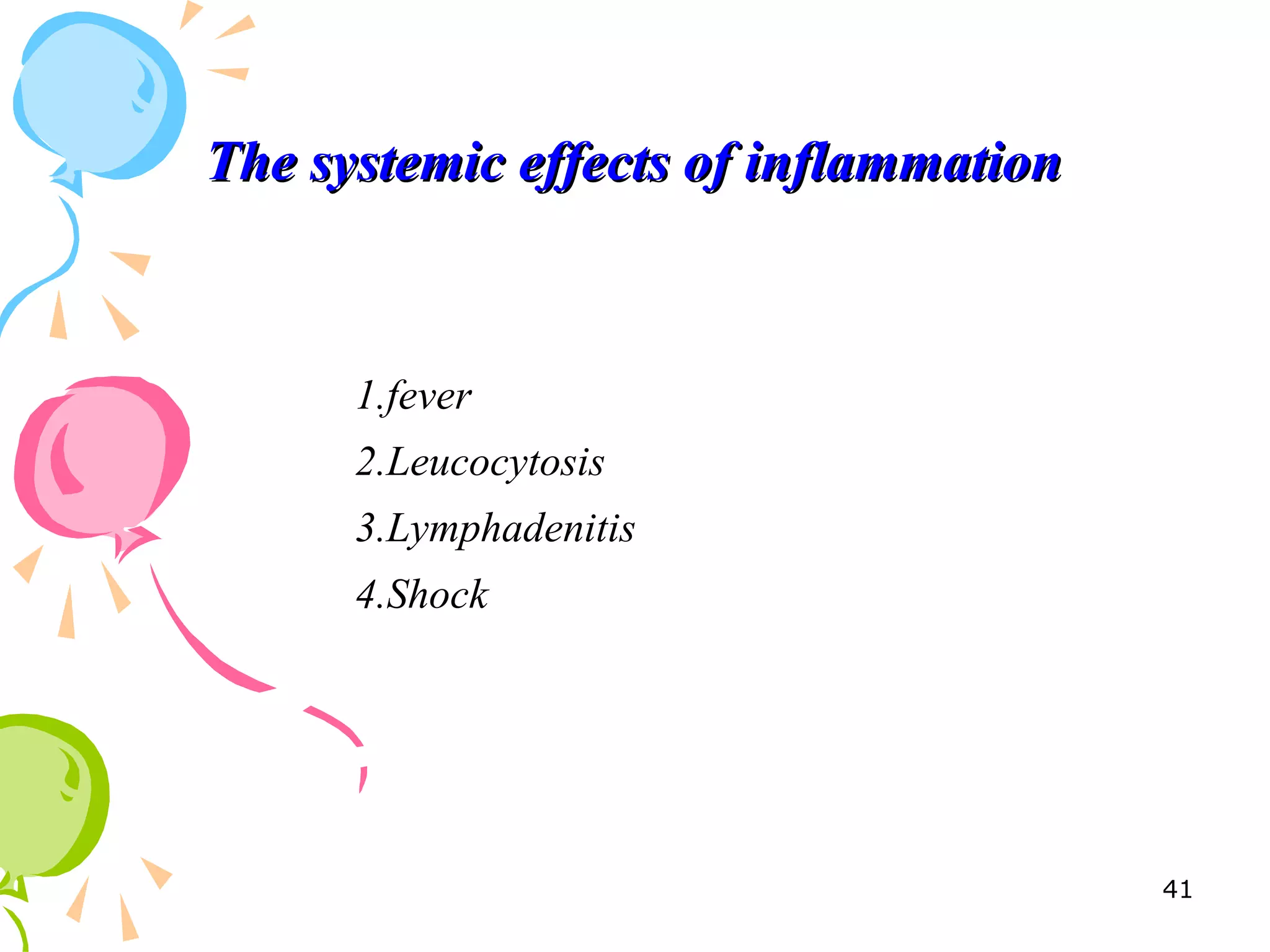 The systemic effects of inflammationThe systemic effects of inflammation
1.fever
2.Leucocytosis
3.Lymphadenitis
4.Shock
41
 