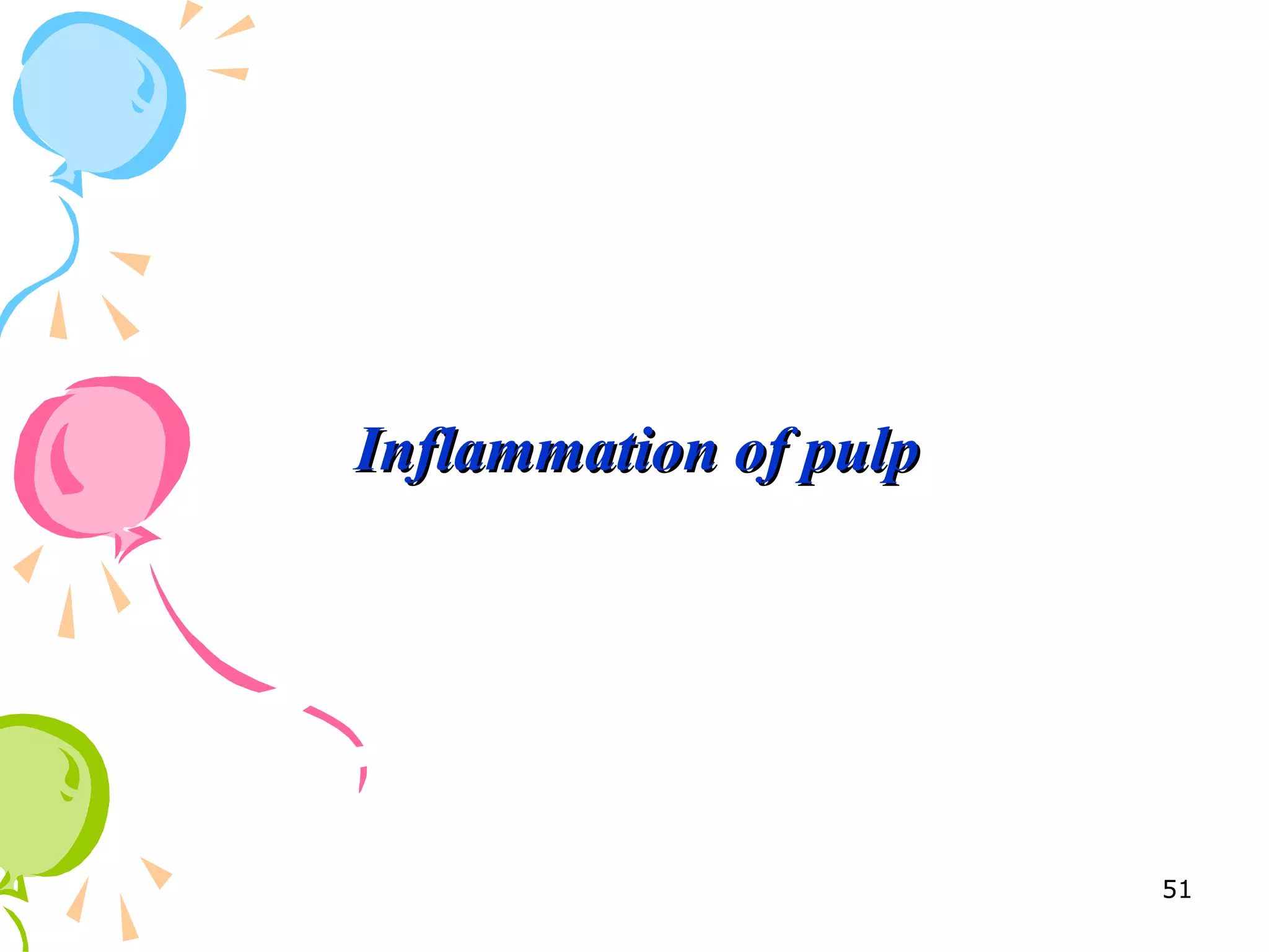 Inflammation of pulpInflammation of pulp
51
 