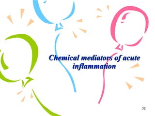 Chemical mediators of acuteChemical mediators of acute
inflammationinflammation
32
 