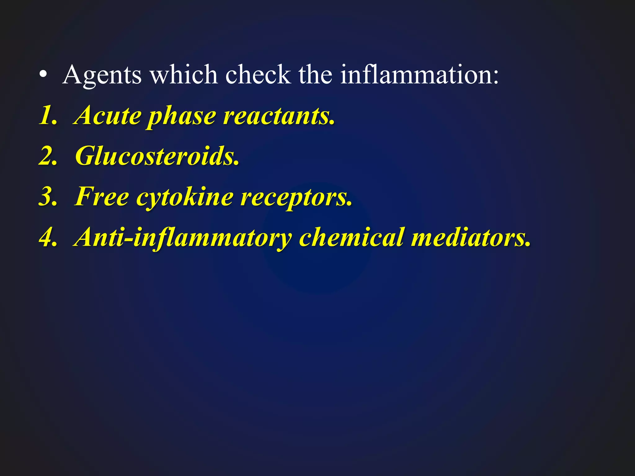• Agents which check the inflammation:
1. Acute phase reactants.
2. Glucosteroids.
3. Free cytokine receptors.
4. Anti-inflammatory chemical mediators.
 