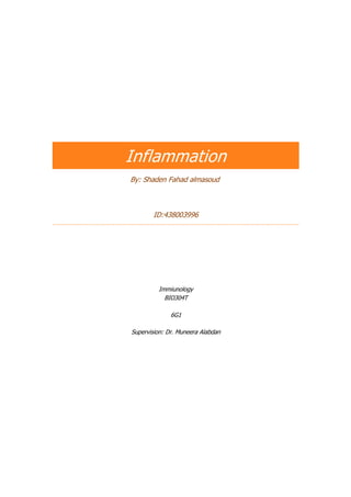 Inflammation
By: Shaden Fahad almasoud
ID:438003996
Immiunology
BIO304T
6G1
Supervision: Dr. Muneera Alabdan
 