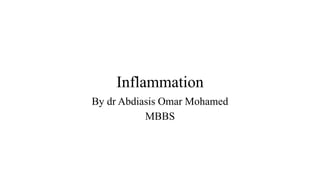 Inflammation
By dr Abdiasis Omar Mohamed
MBBS
 