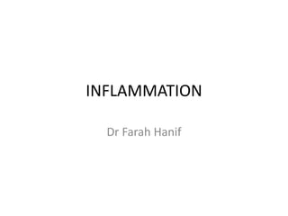 INFLAMMATION
Dr Farah Hanif
 