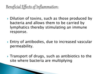  Dilution of toxins, such as those produced by
bacteria and allows them to be carried by
lymphatics thereby stimulating an immune
response.
 Entry of antibodies, due to increased vascular
permeability.
 Transport of drugs, such as antibiotics to the
site where bacteria are multiplying
 