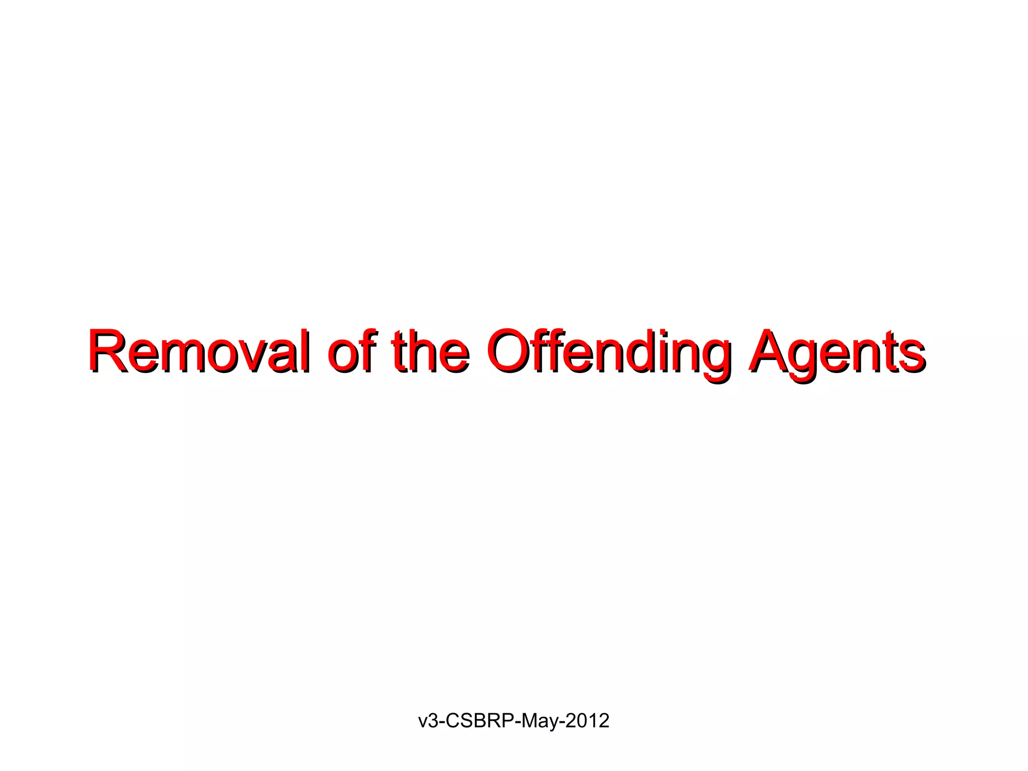 Removal of the Offending Agents




            v3-CSBRP-May-2012
 