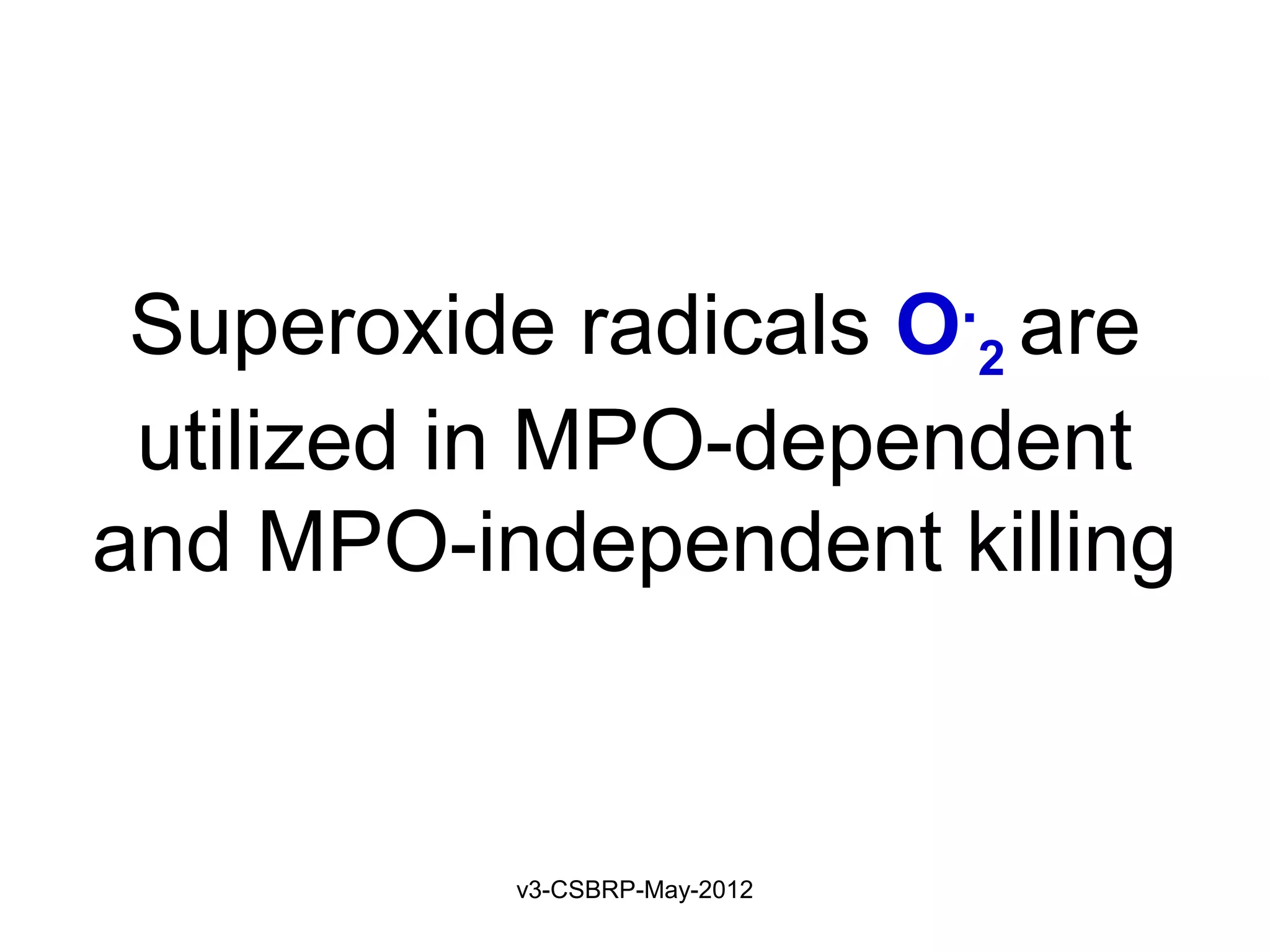 .
 Superoxide radicals O 2 are
 utilized in MPO-dependent
and MPO-independent killing


          v3-CSBRP-May-2012
 