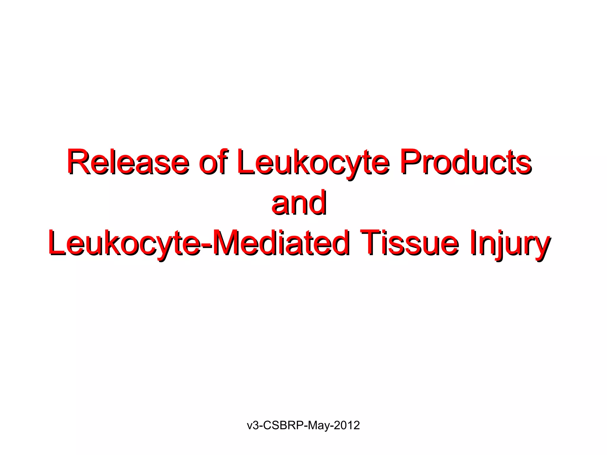 Release of Leukocyte Products
              and
Leukocyte-Mediated Tissue Injury




            v3-CSBRP-May-2012
 