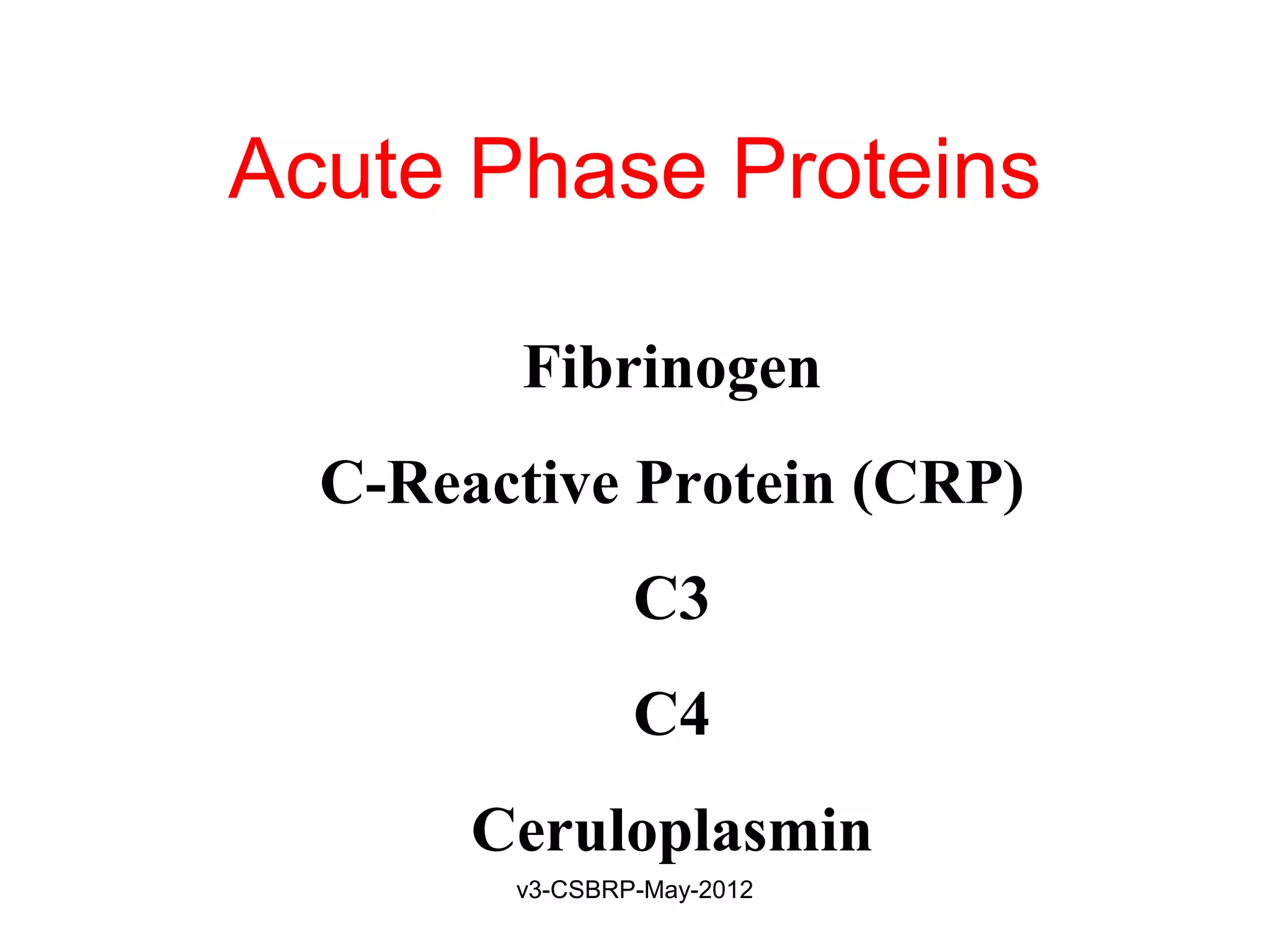 Acute Phase Proteins

        Fibrinogen
  C-Reactive Protein (CRP)
                C3
                C4
       Ceruloplasmin
        v3-CSBRP-May-2012
 