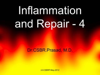 Inflammation
and Repair - 4

  Dr.CSBR.Prasad, M.D.



       v3-CSBRP-May-2012
 