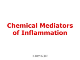 Chemical Mediators
 of Inflammation


      v3-CSBRP-May-2012
 