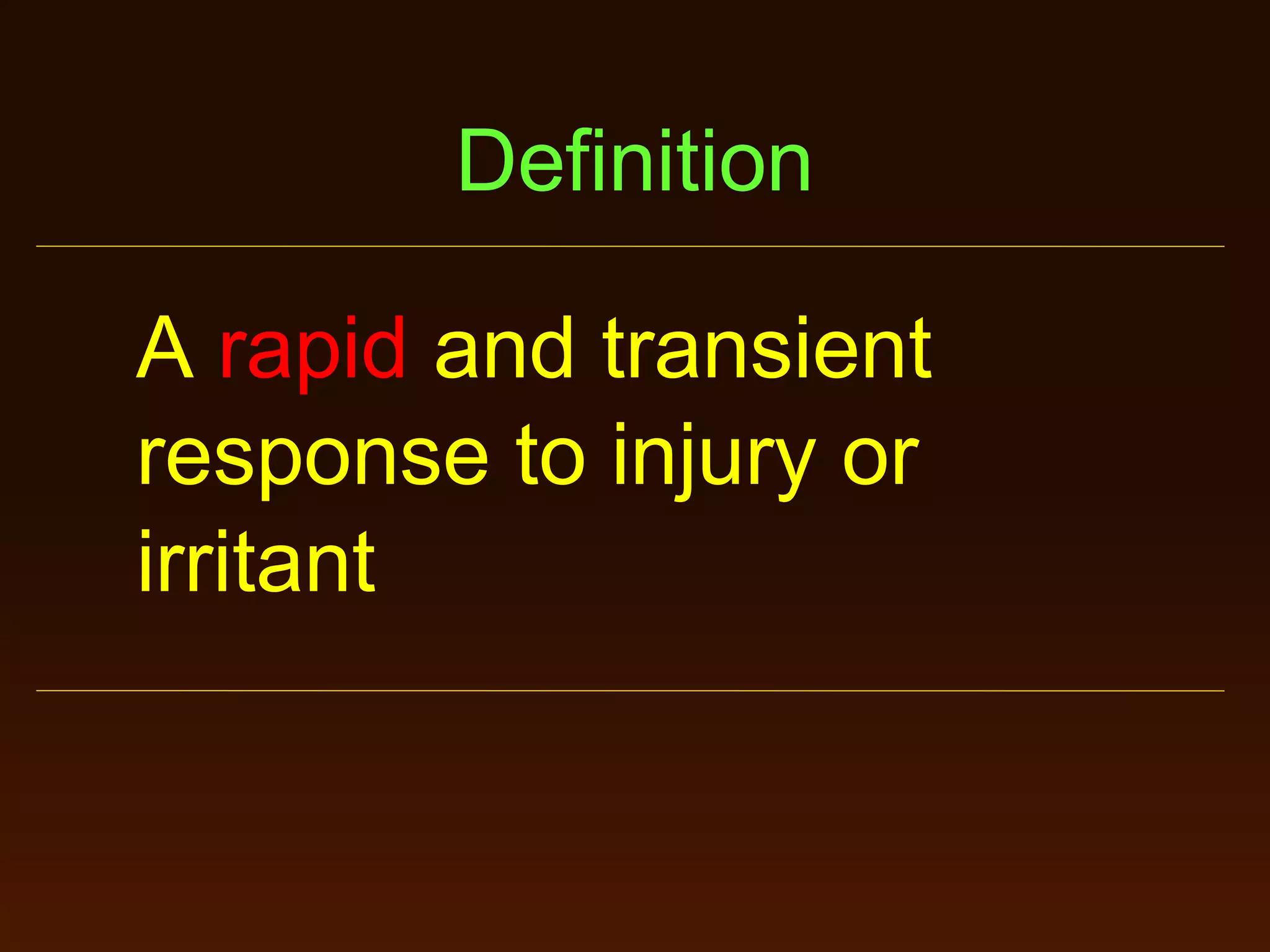 Definition
A rapid and transient
response to injury or
irritant

 