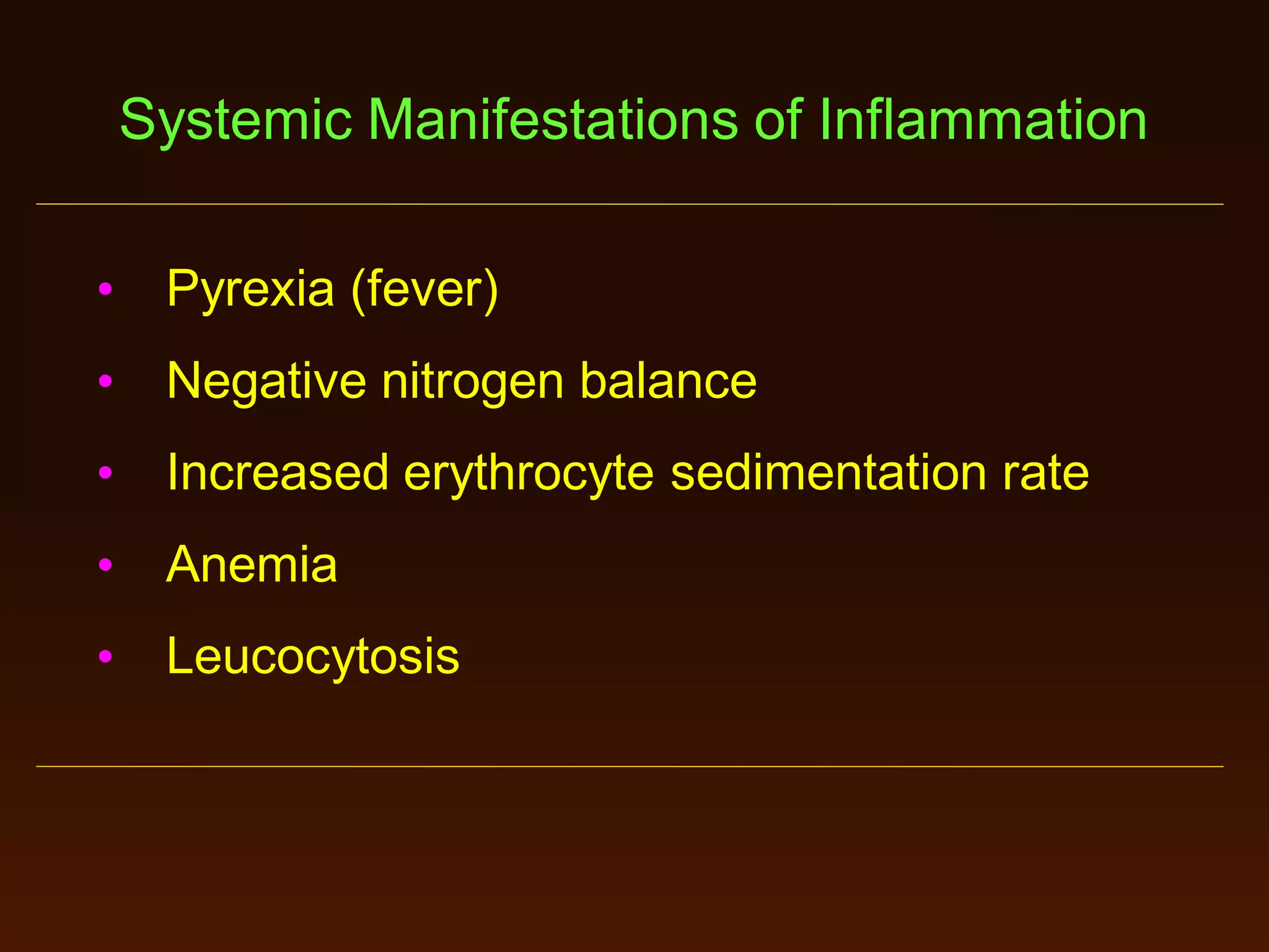 Systemic Manifestations of Inflammation
•

Pyrexia (fever)

•

Negative nitrogen balance

•

Increased erythrocyte sedimentation rate

•

Anemia

•

Leucocytosis

 