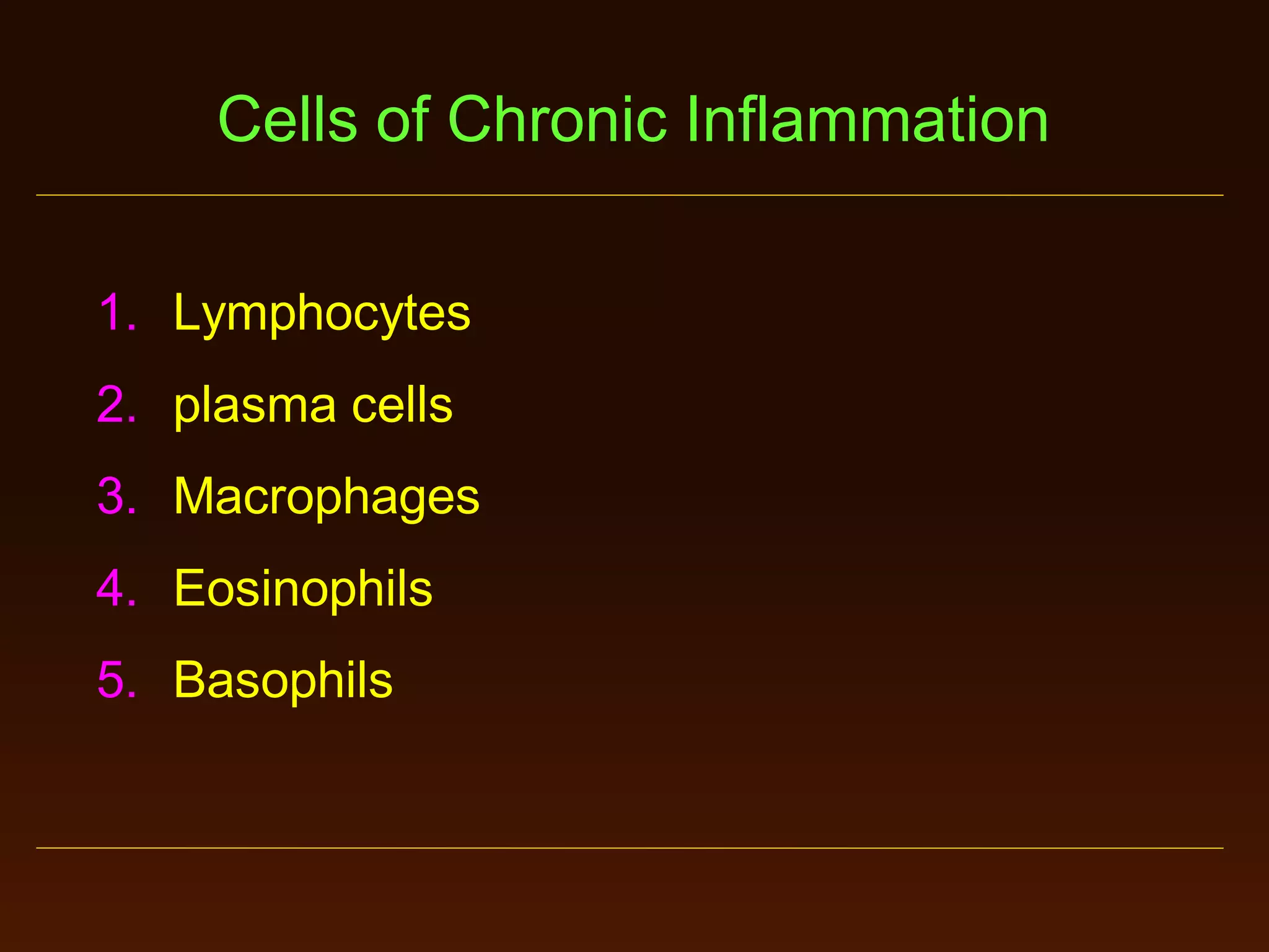 Cells of Chronic Inflammation
1. Lymphocytes
2. plasma cells

3. Macrophages
4. Eosinophils

5. Basophils

 