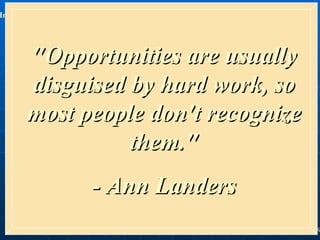 &quot;Opportunities are usually disguised by hard work, so most people don't recognize them.&quot; - Ann Landers 