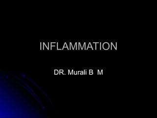 DR. Murali B MDR. Murali B M
INFLAMMATIONINFLAMMATION
 