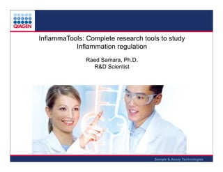 InflammaTools: Complete research tools to study
Inflammation regulation
Raed Samara, Ph.D.
R&D Scientist

Sample & Assay Technologies

 