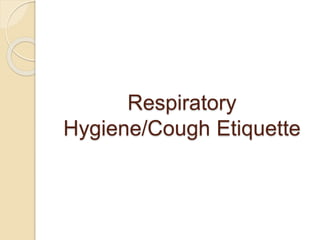 Respiratory
Hygiene/Cough Etiquette
 